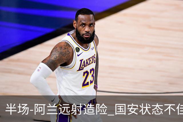 半场-阿兰远射造险 国安状态不佳暂0-0闷平东京